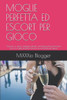 Moglie Perfetta Ed Escort Per Gioco: Quando Un Gioco Intrigante Diventa Un'Affascinante Perversione Ed Una Moglie Perfetta Diventa Una Prostituta Per