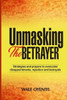 Unmasking The Betrayer : Strategies And Prayers To Overcome Disappointments, Rejection, And Betrayals