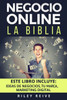Negocio Online : La Biblia; 3 Libros En 1 - Aprende A Crear Tu Negocio Online Paso A Paso Y A Convertirlo En Grandes Ganancias