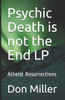 Psychic Death Is Not The End Lp : Atheist Resurrections