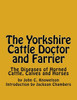 The Yorkshire Cattle Doctor And Farrier : The Diseases Of Horned Cattle, Calves And Horses