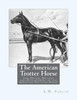 The American Trotter Horse : The Origin, History And Development Of The American Trotting Horse