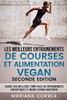 Les Meilleurs Entrainements De Courses Et Alimentation Vegan Seconde Edition : Courez Vos Meilleurs Temps Avec 60 Entrainements Fantastiques Et Menus Vegans Quotidiens