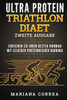 Ultra Protein Triathlon Diaet Zweite Ausgabe : Erreichen Sie Ihren Besten Ironman Mit Leckerer Proteinreicher Nahrung