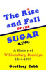 The Rise And Fall Of The Sugar King : A History Of Williamsburg, Brooklyn 1844-1909