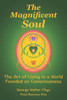 The Magnificent Soul : The Art Of Living In A World Founded On Consciousness