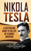 Nikola Tesla : A Captivating Guide To The Life Of A Genius Inventor