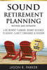 Sound Retirement Planning : A Retirement Planning Journey Designed To Achieve Clarity, Confidence And Freedom