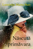 Nascuta Primavara : Versuri Si Poeme In Proza