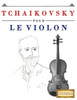 Tchaikovsky Pour Le Violon : 10 Pièces Faciles Pour Le Violon Débutant Livre