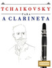 Tchaikovsky Para A Clarineta : 10 Peças Fáciles Para A Clarineta Livro Para Principiantes