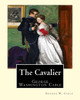 The Cavalier By: George W. Cable : George Washington Cable (October 12, 1844 - January 31, 1925) Was An American Novelist Notable For The Realism Of His Portrayals Of Creole Life In His Native New Orleans, Louisiana