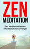 Zen Meditation : Zen Meditation Lernen - Meditation Für Anfänger