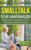 Smalltalk Für Anfänger : Kommunikationstraining Für Ein Stärkeres Selbstbewusstsein (Smalltalk Lernen, Smalltalk Dating, Smalltalk Business)