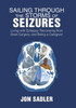 Sailing Through The Storms Of Seizures : Living With Epilepsy, Recovering From Brain Surgery, And Being A Caregiver