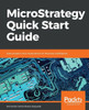 Microstrategy Quick Start Guide : Data Analytics And Visualizations For Business Intelligence