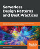 Serverless Design Patterns And Best Practices : Build, Secure, And Deploy Enterprise Ready Serverless Applications With Aws To Improve Developer Productivity