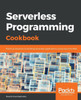 Serverless Programming Cookbook : Practical Solutions To Building Serverless Applications Using Java And Aws