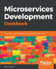 Microservices Development Cookbook : Design And Build Independently Deployable, Modular Services