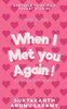 When I Met You Again!