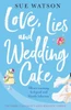 Love, Lies And Wedding Cake : The Perfect Laugh Out Loud Romantic Comedy