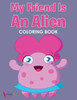My Friend Is An Alien Coloring Book