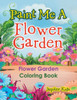 Paint Me A Flower Garden : Flower Garden Coloring Book
