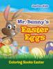 Mr. Bunny'S Easter Eggs : Coloring Books Easter