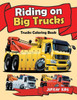 Riding On Big Trucks : Trucks Coloring Book