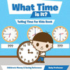 What Time Is It? - Telling Time For Kids Book : Children'S Money & Saving Reference