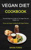 Vegan Diet Cookbook : Essential Beginners Guide To The Vegan Diet And Weight Loss (Fitness And Vegan Cookbook With Vegan Recipes)