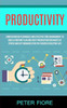 Productivity : Concentration Techniques And Effective Time Management To Build A Routine Plan And Shut Procrastination Habits Of Stress And Get Organised For The Focused Executive Life
