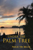 Under The Palm Tree : A Journey From Childhood To Retirement