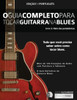 O Guia Completo Para Tocar Blues Na Guitarra : Livro Três - Além Das Pentatônicas