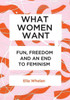 What Women Want : Fun, Freedom And An End To Feminism