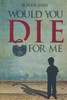 Would You Die For Me