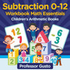 Subtraction 0-12 Workbook Math Essentials Children'S Arithmetic Books