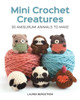 Mini Crochet Creatures : 30 Amigurumi Animals To Make
