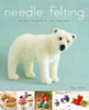 Needle Felting : 20 Cute Projects To Felt From Wool
