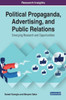 Political Propaganda, Advertising, And Public Relations : Emerging Research And Opportunities
