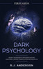 Persuasion : Dark Psychology - Secret Techniques To Influence Anyone Using Mind Control, Manipulation And Deception (Persuasion, Influence, Nlp) (Dark Psychology Series)