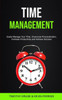Time Management : Easily Manage Your Time, Overcome Procrastination, Increase Productivity And Achieve Success