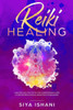 Reiki Healing : A Masterclass: The Step-By-Step, Comprehensive Guide To Master Reiki & Healing Meditation For Beginners