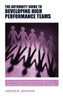 The Authority Guide To Developing High-Performance Teams : How To Develop Brilliant Teams And Reap The Rich Rewards Of Effective Collaboration In The Workplace