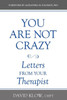 You Are Not Crazy : Letters From Your Therapist