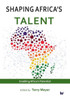Shaping Africa'S Talent : Build, Develop And Retain Talent