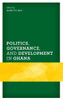 Politics, Governance, And Development In Ghana