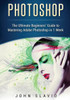 Photoshop : The Ultimate Beginners' Guide To Mastering Adobe Photoshop In 1 Week (Color Version)