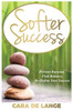Softer Success : Prevent Burnout, Find Balance, Re-Define Your Success