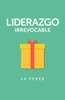 Liderazgo Irrevocable